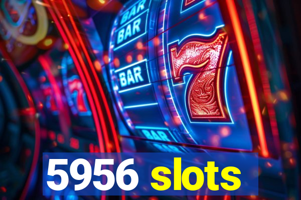 5956 slots